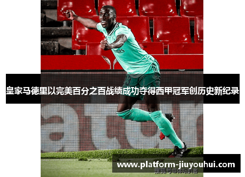 皇家马德里以完美百分之百战绩成功夺得西甲冠军创历史新纪录